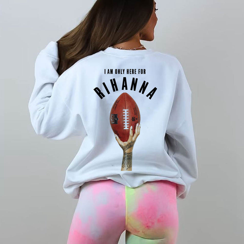 I AM Only Here For Rihanna Sweatshirt