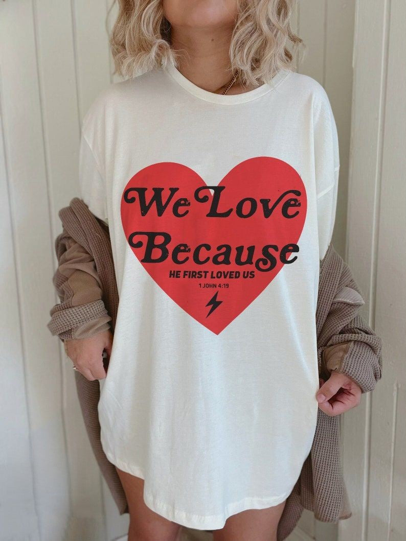 We Love Because He First Loved Us T-shirt