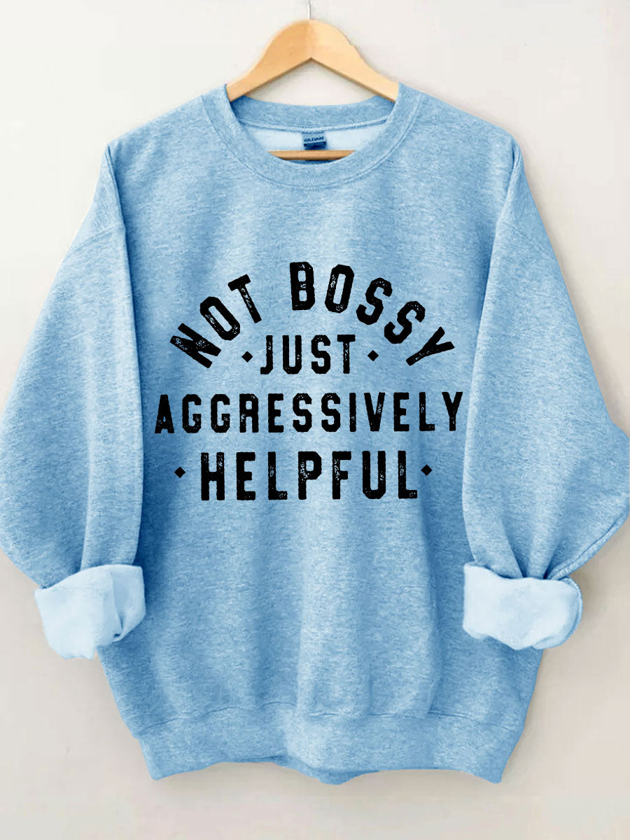 Not Bossy Just Aggressively Helpful Sweatshirt
